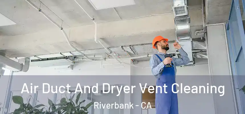  Air Duct And Dryer Vent Cleaning Riverbank - CA