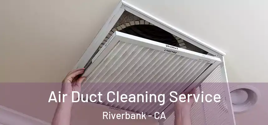  Air Duct Cleaning Service Riverbank - CA