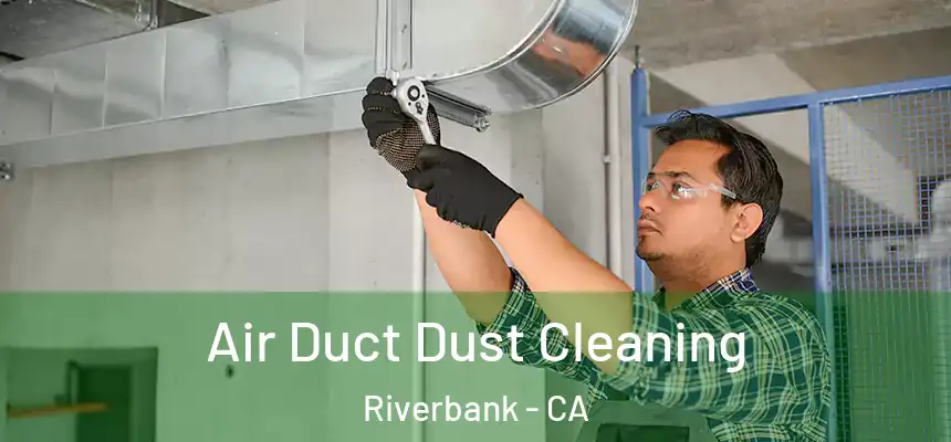 Air Duct Dust Cleaning Riverbank - CA