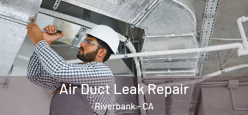  Air Duct Leak Repair Riverbank - CA