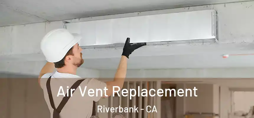 Air Vent Replacement Riverbank - CA
