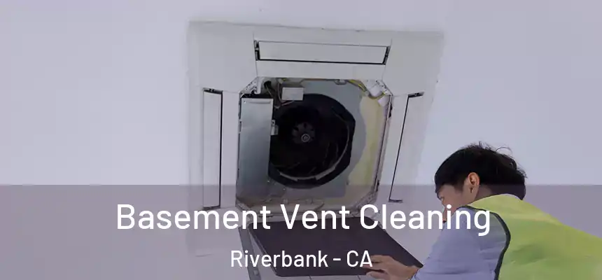  Basement Vent Cleaning Riverbank - CA