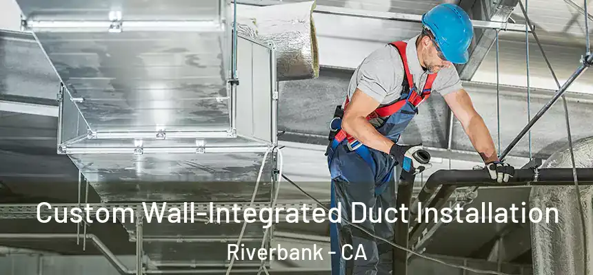  Custom Wall-Integrated Duct Installation Riverbank - CA
