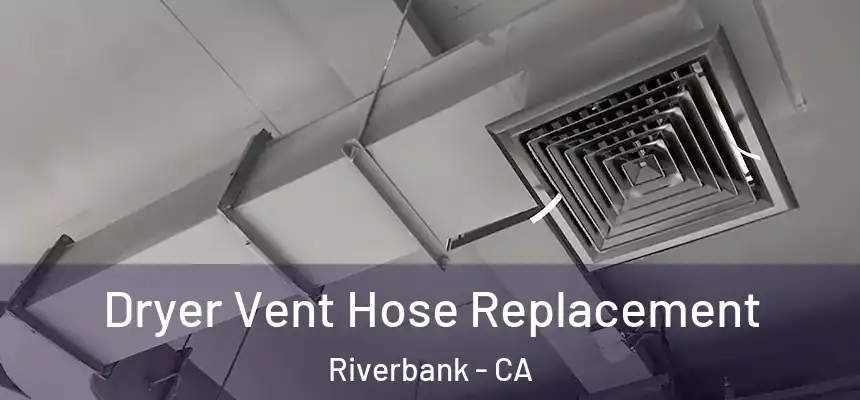  Dryer Vent Hose Replacement Riverbank - CA