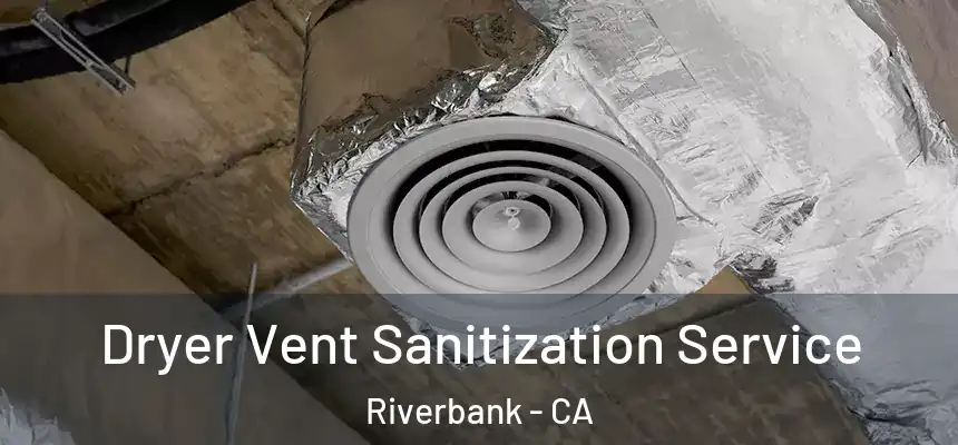 Dryer Vent Sanitization Service Riverbank - CA
