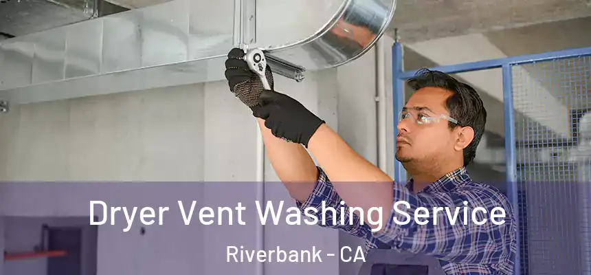  Dryer Vent Washing Service Riverbank - CA