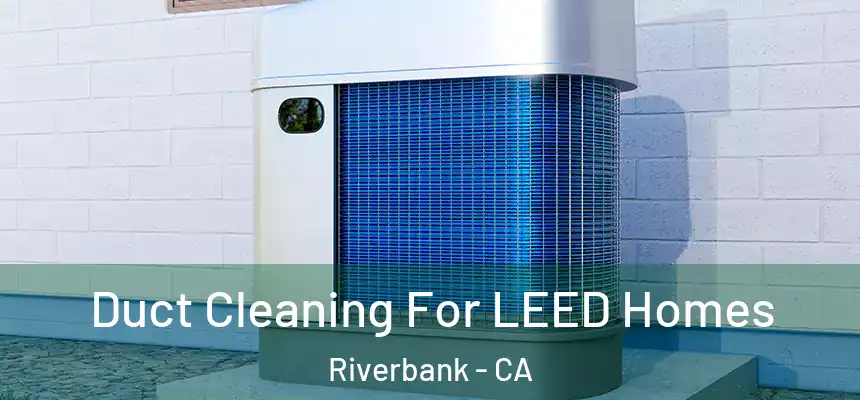  Duct Cleaning For LEED Homes Riverbank - CA