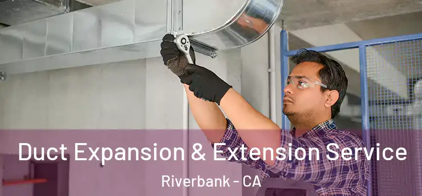  Duct Expansion & Extension Service Riverbank - CA