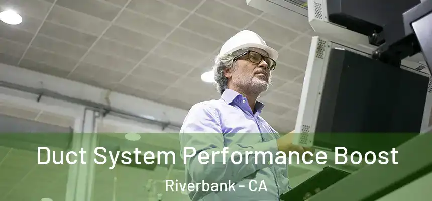  Duct System Performance Boost Riverbank - CA