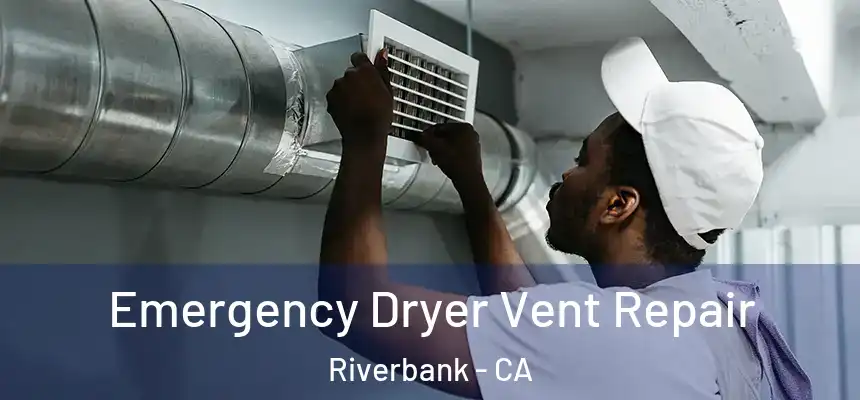  Emergency Dryer Vent Repair Riverbank - CA