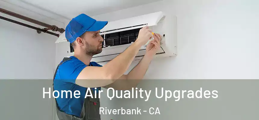  Home Air Quality Upgrades Riverbank - CA