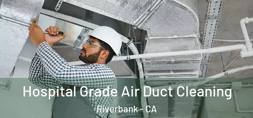  Hospital Grade Air Duct Cleaning Riverbank - CA