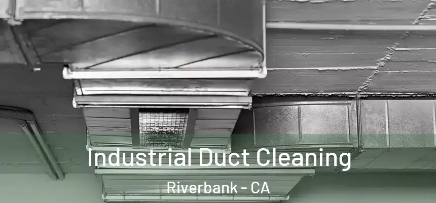  Industrial Duct Cleaning Riverbank - CA
