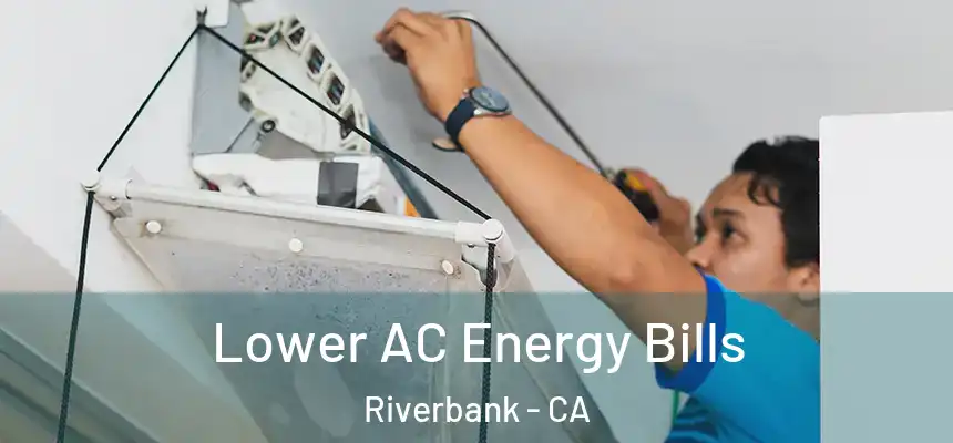  Lower AC Energy Bills Riverbank - CA