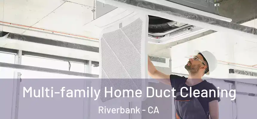  Multi-family Home Duct Cleaning Riverbank - CA