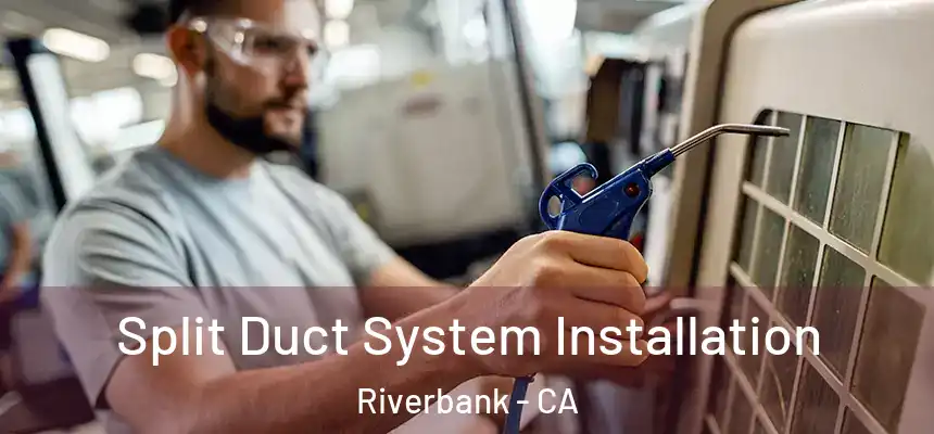  Split Duct System Installation Riverbank - CA